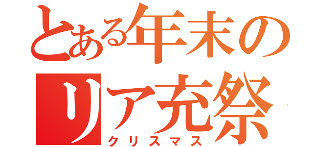 とある年末のリア充祭（クリスマス）