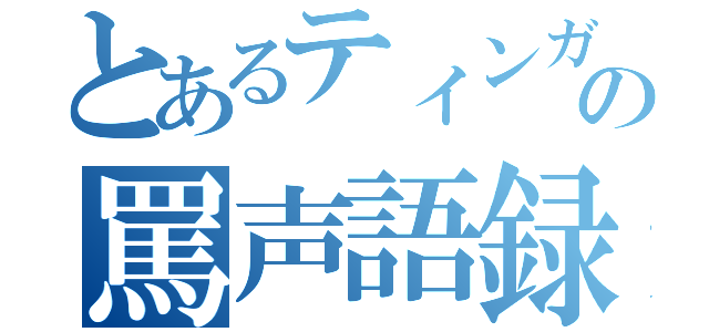 とあるティンガーの罵声語録（）