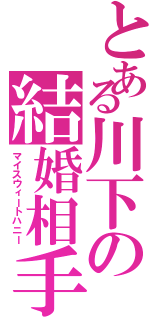 とある川下の結婚相手（マイスウィートハニー）