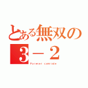 とある無双の３－２（Ｆｏｒｅｖｅｒ ｃｏｍｒａｄｅ）