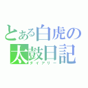 とある白虎の太鼓日記（ダイアリー）