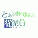 とある寿司屋の従業員（アルバイト）