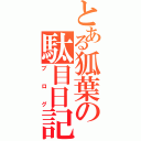 とある狐葉の駄目日記（ブログ）