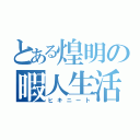 とある煌明の暇人生活（ヒキニート）