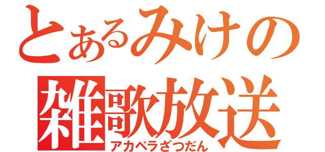 とあるみけの雑歌放送（アカペラざつだん）