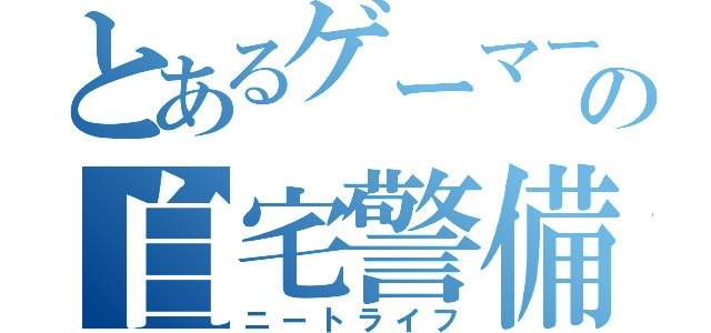 とあるゲーマーの自宅警備（ニートライフ）