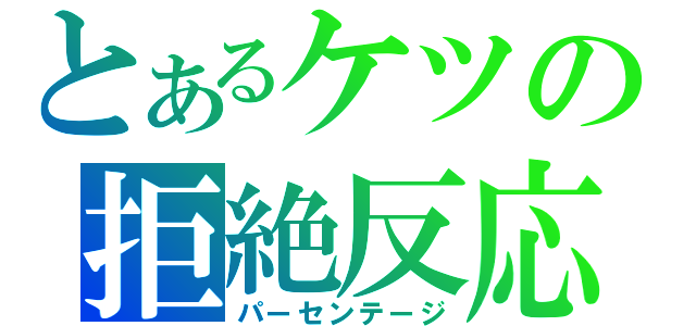 とあるケツの拒絶反応（パーセンテージ）