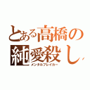 とある高橋の純愛殺し（メンタルブレイカー）