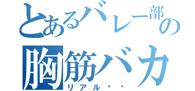 とあるバレー部の胸筋バカ（リアル⚫︎）