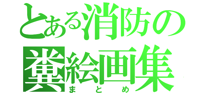 とある消防の糞絵画集（まとめ）