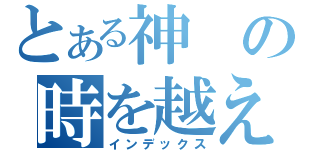 とある神の時を越えた（インデックス）