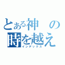 とある神の時を越えた（インデックス）