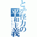 とある怪力の平和主義（いぃ～ざぁ～やぁ～！！）