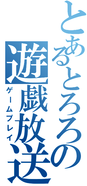 とあるとろろの遊戯放送（ゲームプレイ）