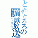 とあるとろろの遊戯放送（ゲームプレイ）