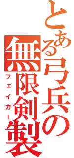 とある弓兵の無限剣製（フェイカー）