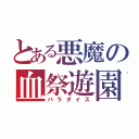 とある悪魔の血祭遊園（パラダイス）