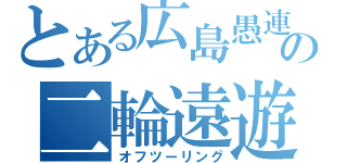 とある広島愚連隊の二輪遠遊（オフツーリング）