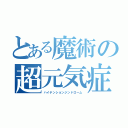 とある魔術の超元気症候群（ハイテンションジンドローム）