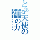 とある天使の神の力（ガブリエル）