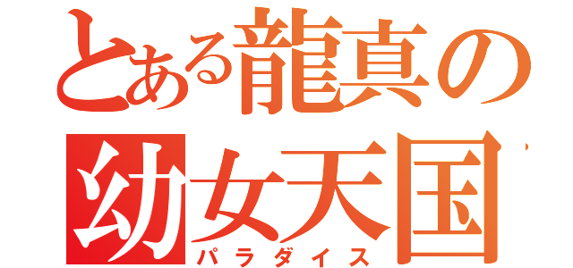 とある龍真の幼女天国（パラダイス）