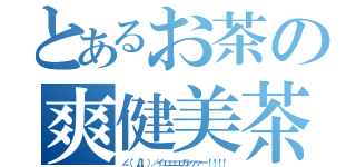 とあるお茶の爽健美茶（∠（゜Д゜）／イェェェェガァァァー！！！！）