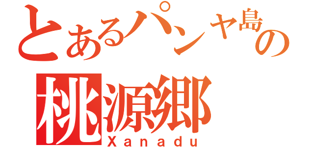 とあるパンヤ島の桃源郷（Ｘａｎａｄｕ）