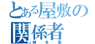 とある屋敷の関係者（神冬家）