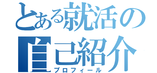 とある就活の自己紹介（プロフィール）