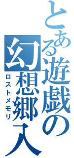 とある遊戯の幻想郷入（ロストメモリ）