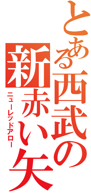 とある西武の新赤い矢（ニューレッドアロー）