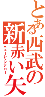 とある西武の新赤い矢（ニューレッドアロー）