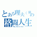 とある理夫（猫）の格闘人生（やるしかないじゃない）