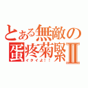 とある無敵の蛋疼菊緊Ⅱ（イタイよ！！）