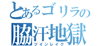 とあるゴリラの脇汗地獄（ツインレイク）