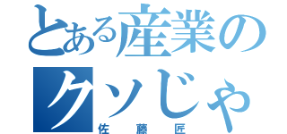 とある産業のクソじゃがいも（佐藤匠）