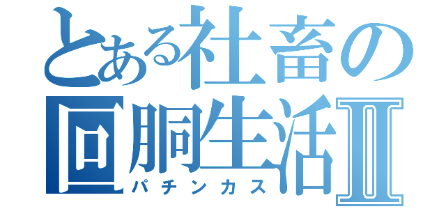 とある社畜の回胴生活Ⅱ（パチンカス）