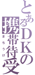 とあるＤＫの携帯待受（まちうけ）