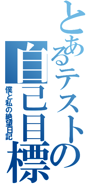 とあるテストの自己目標（僕と私の絶望日記）