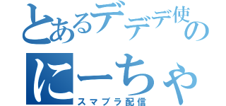 とあるデデデ使いのにーちゃんねるの（スマブラ配信）