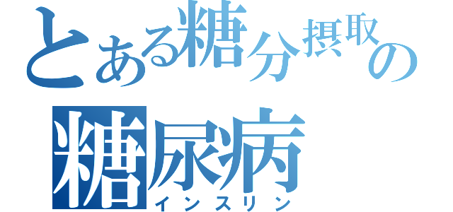 とある糖分摂取の糖尿病（インスリン）