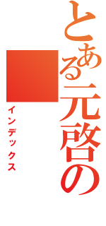 とある元啓の（インデックス）