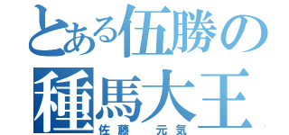 とある伍勝の種馬大王（佐藤 元気）