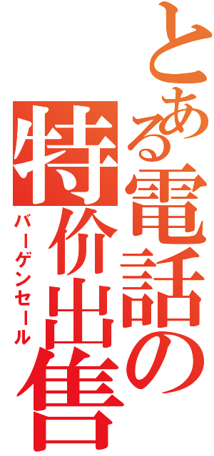 とある電話の特价出售（バーゲンセール）