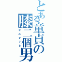 とある童貞の膝二個男（オスグット）