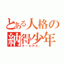 とある人格の納得少年（そーなのか。）