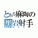 とある麻陶の黑岩射手（ＢＲＳ）