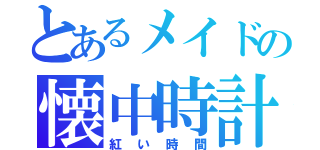 とあるメイドの懐中時計（紅い時間）