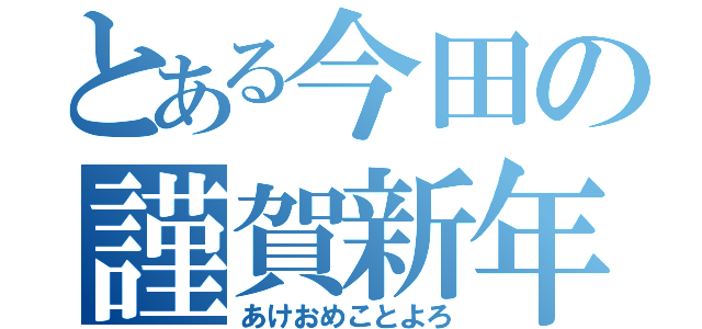 とある今田の謹賀新年（あけおめことよろ）