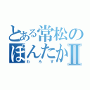 とある常松のぽんたかーどⅡ（わろす）